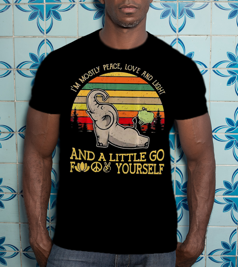 I'm Mostly Peace Love And Light And A Little Go Yourself Elephant T-Shirt