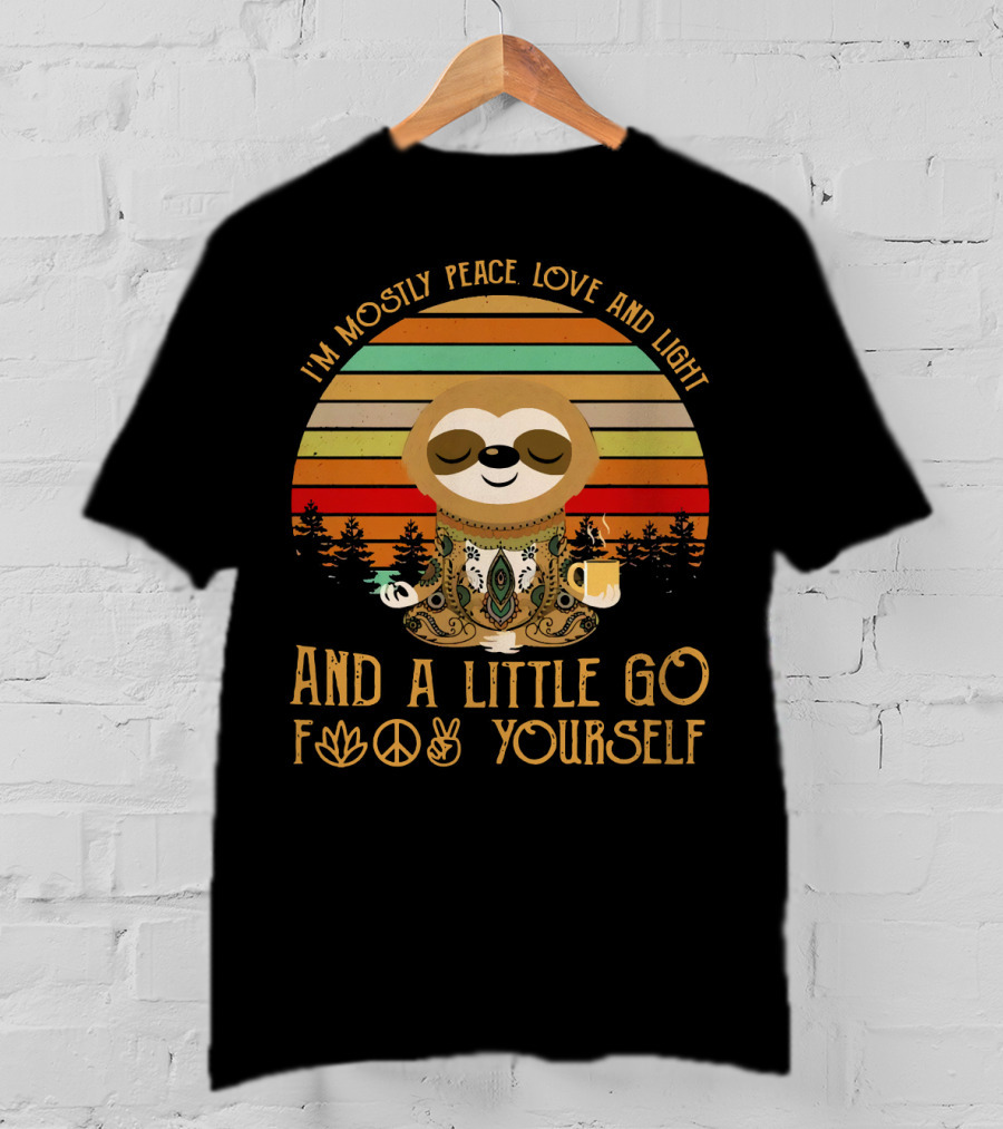 I'm Mostly Peace Love And Light And A Little Go F Yourself Sloth T-Shirt
