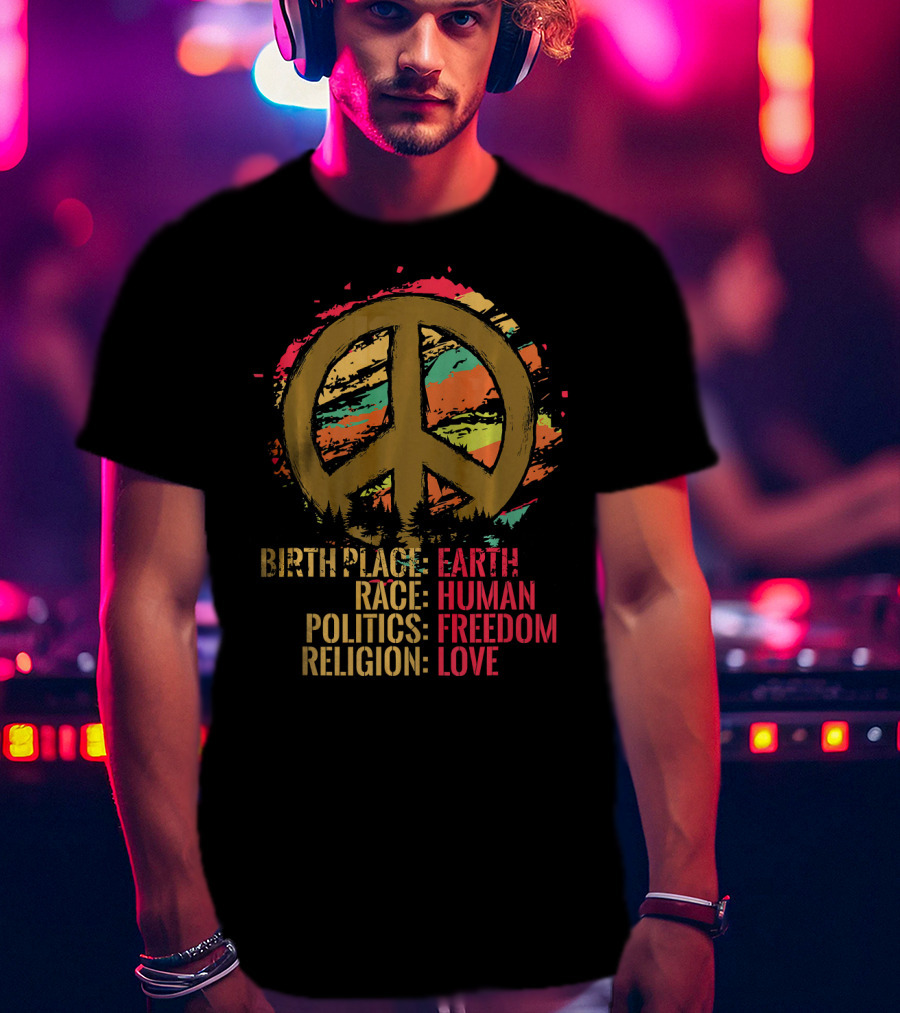 Birth Place Earth Human Race Politics Freedom Religion Love Peace T-Shirt
