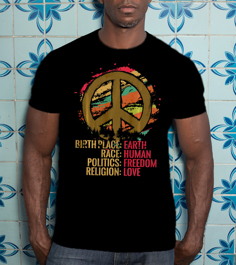 Birth Place Earth Human Race Politics Freedom Religion Love Peace T-Shirt