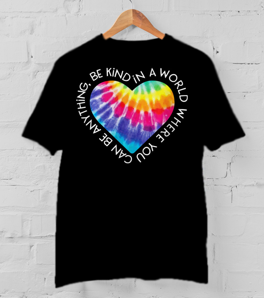 Be Kind Groovy Tie Dye Hippie Heart In A World Where You Can Be Anything T-Shirt