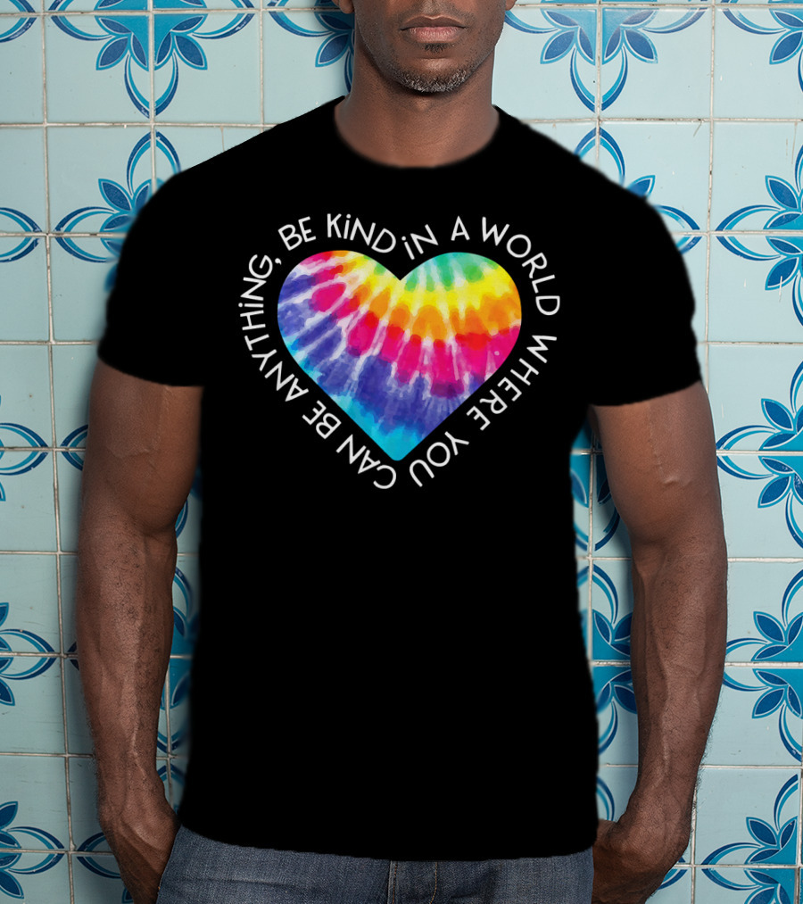 Be Kind Groovy Tie Dye Hippie Heart In A World Where You Can Be Anything T-Shirt