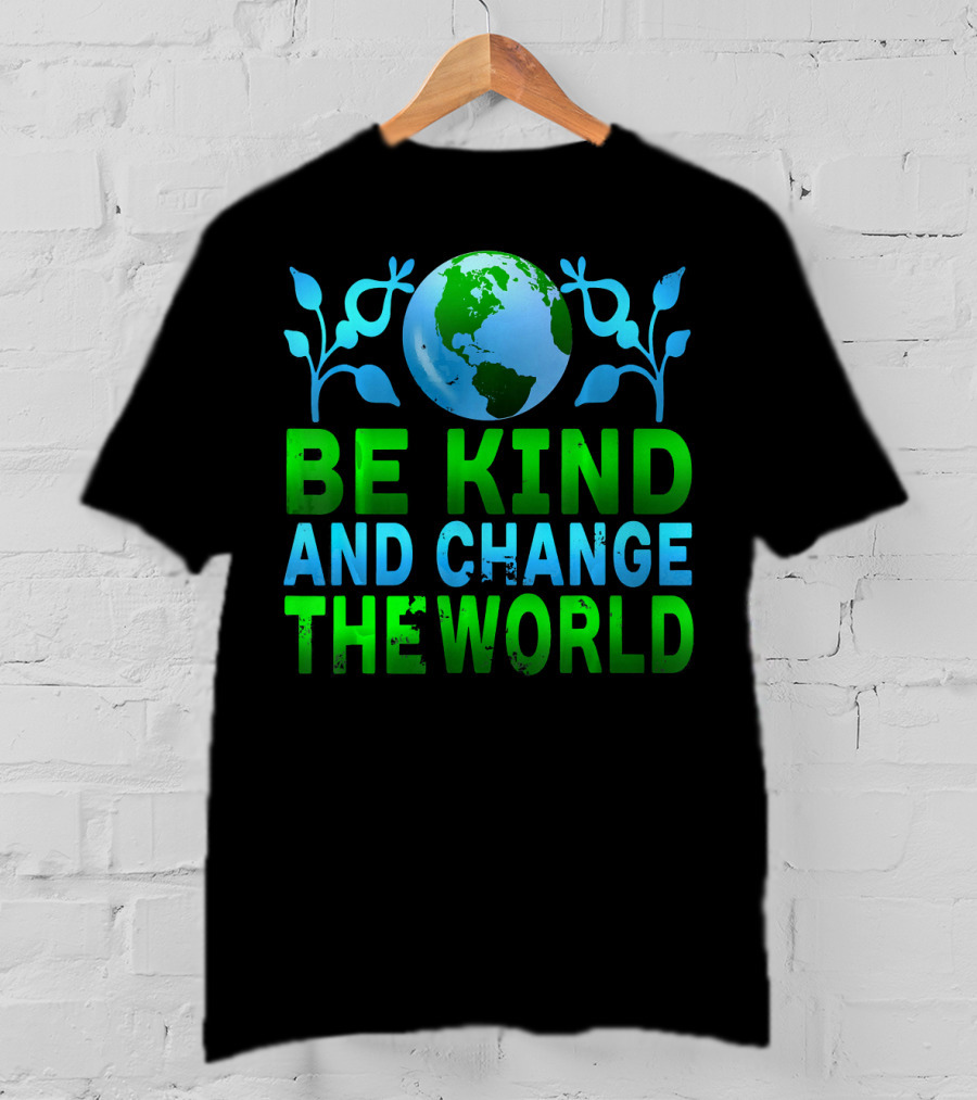 Be Kind And Change The World Earth Peaceful Message T-Shirt