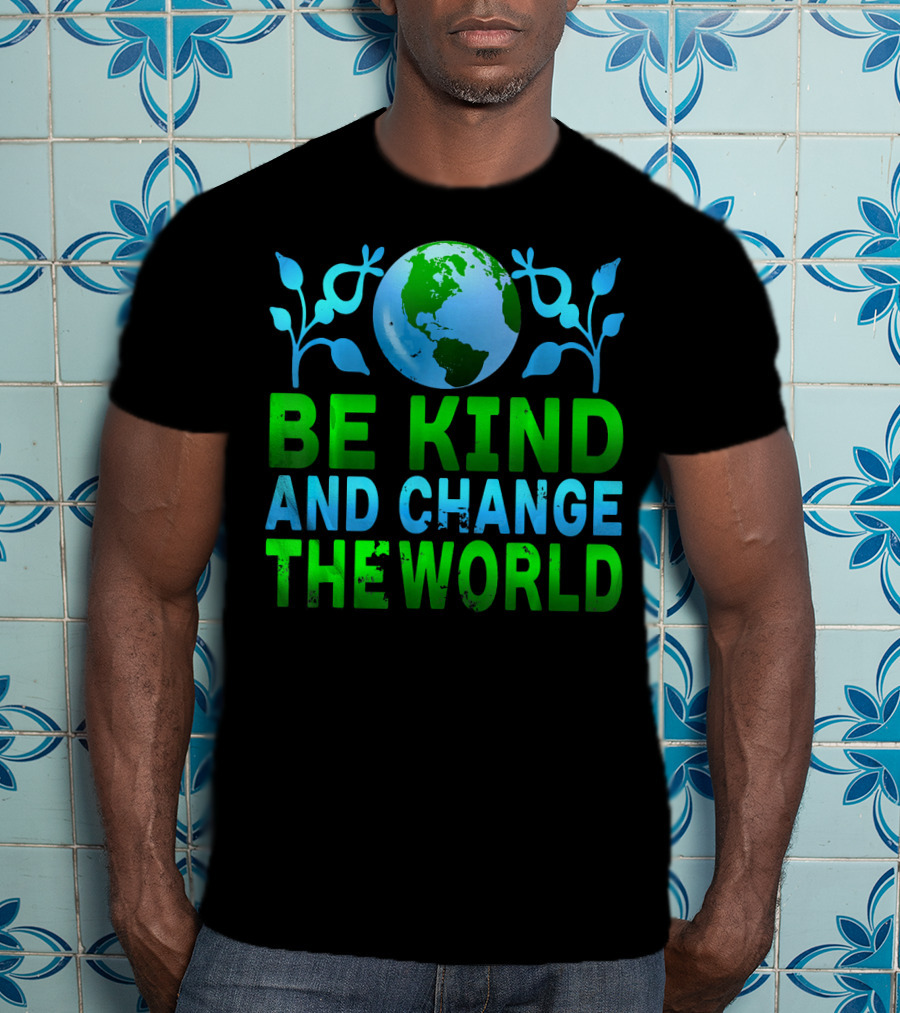Be Kind And Change The World Earth Peaceful Message T-Shirt