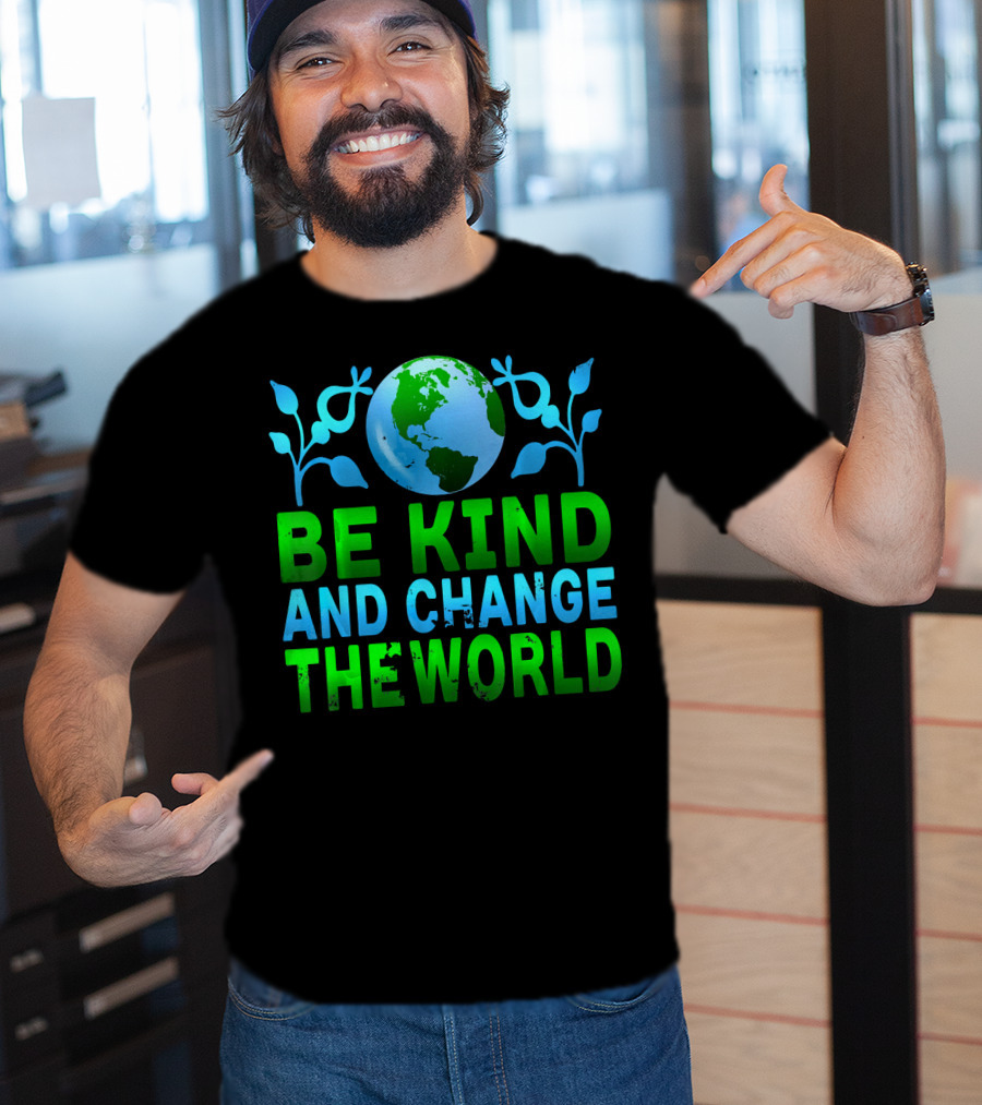 Be Kind And Change The World Earth Peaceful Message T-Shirt