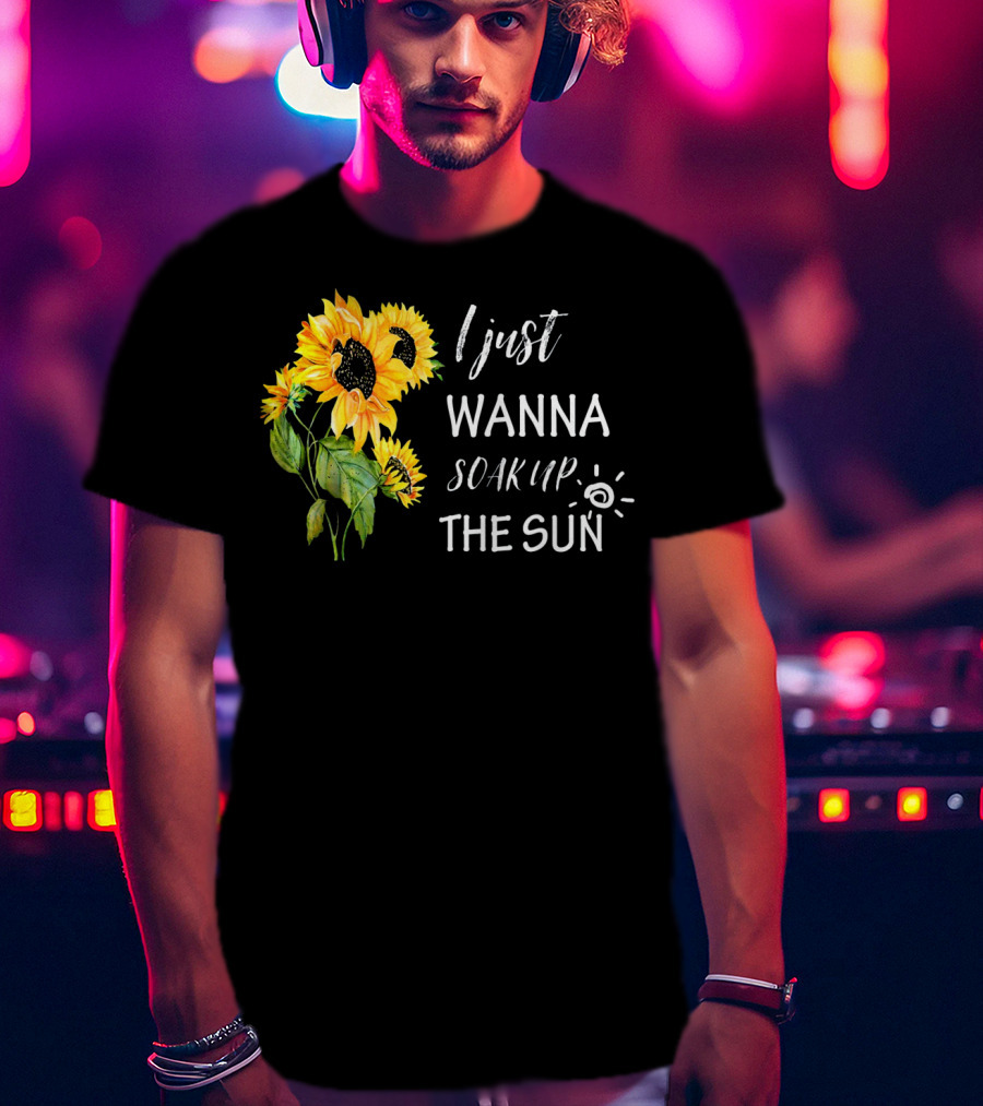 I Just Wanna Soak Up The Sunflowers Sun Pea T-Shirt
