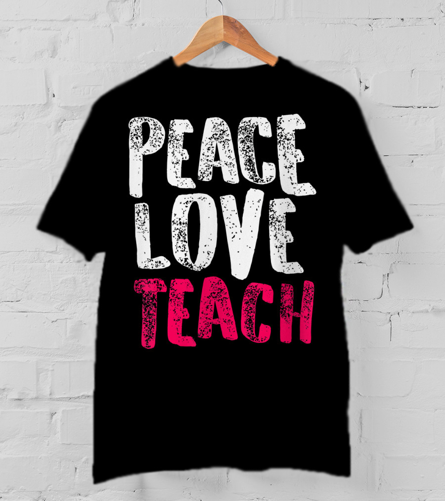 Peace Love Teach Pink Text For Teachers T-Shirt