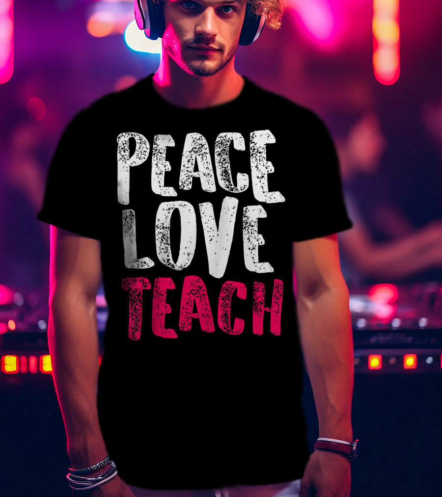 Peace Love Teach Pink Text For Teachers T-Shirt