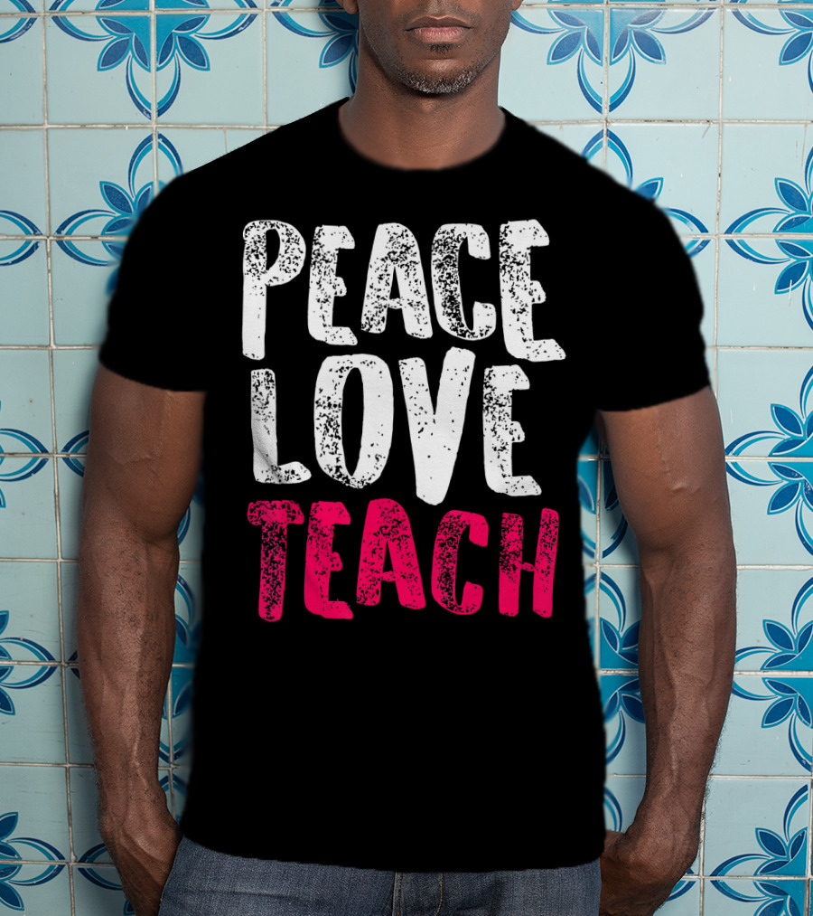 Peace Love Teach Pink Text For Teachers T-Shirt