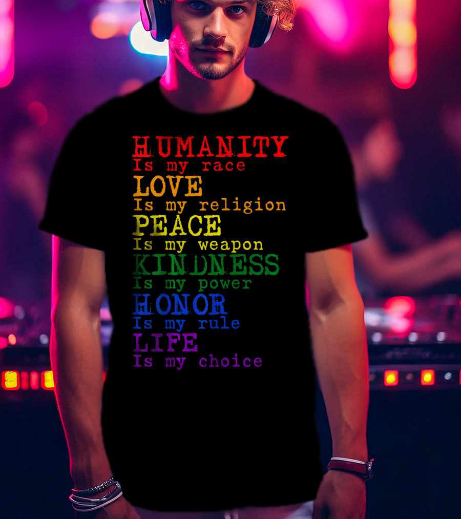 HUMANITY LOVE PEACE KINDNESS HONOR LIFE Is My Race Religion Weapon Power Rule Choice T-Shirt