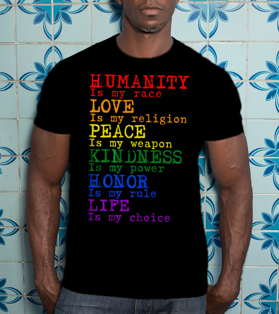 HUMANITY LOVE PEACE KINDNESS HONOR LIFE Is My Race Religion Weapon Power Rule Choice T-Shirt