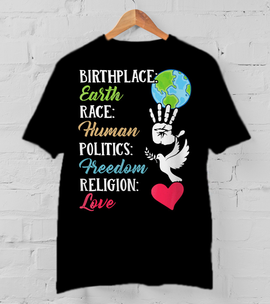 Birthplace Earth Race Human Politics Freedom Religion Love Heart Dove Handprint Earth T-Shirt
