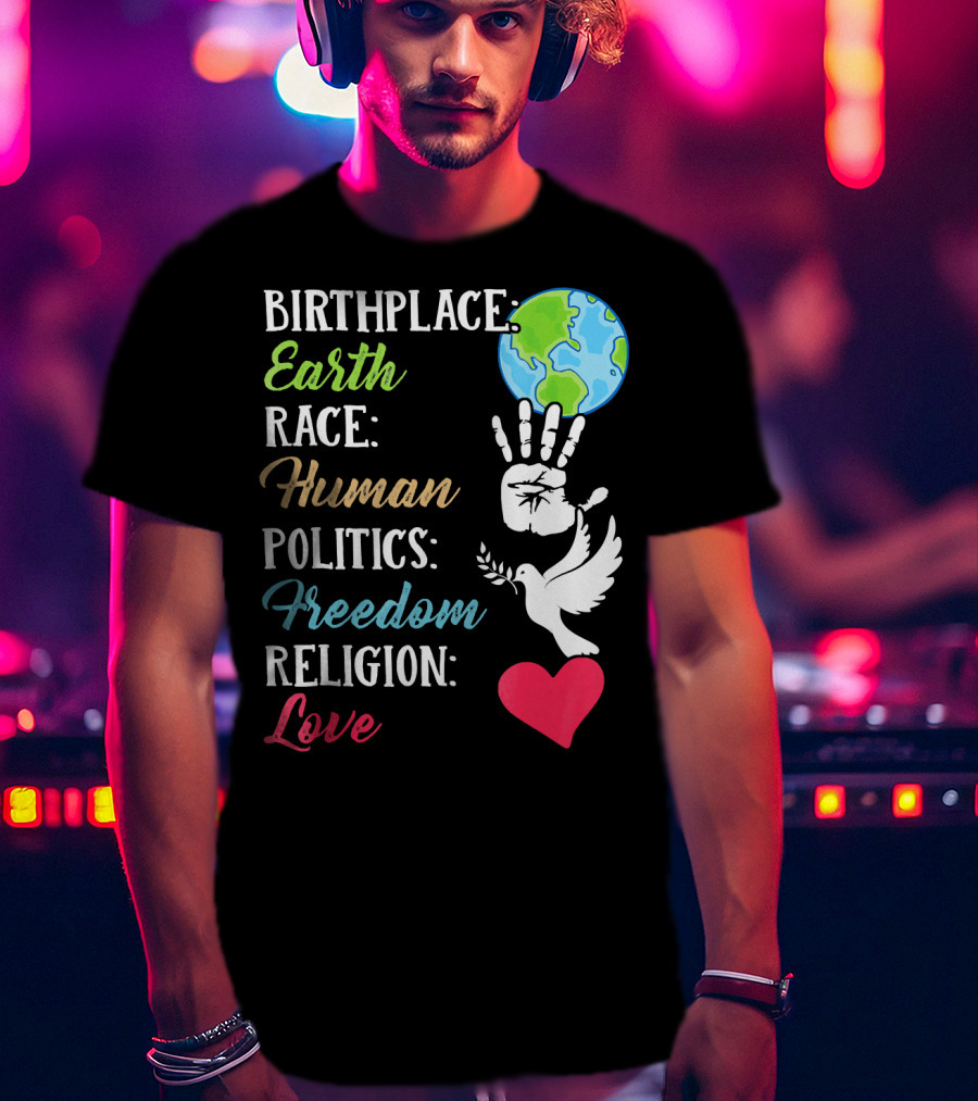 Birthplace Earth Race Human Politics Freedom Religion Love Heart Dove Handprint Earth T-Shirt