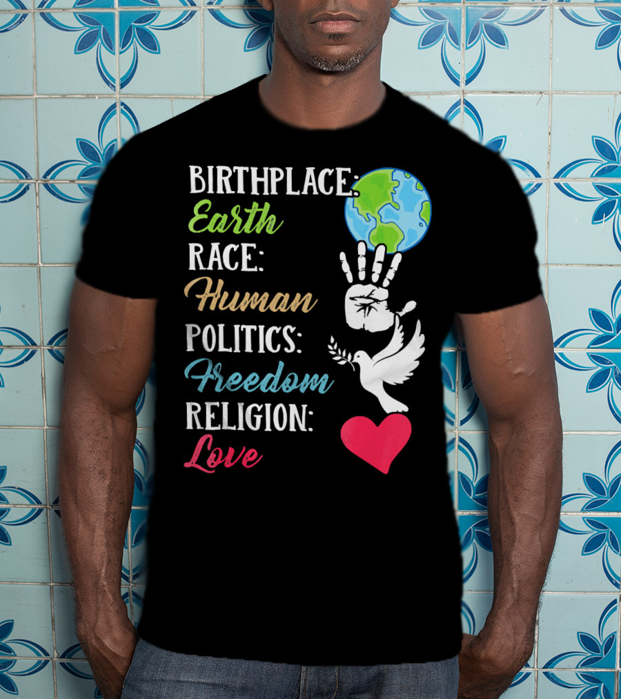 Birthplace Earth Race Human Politics Freedom Religion Love Heart Dove Handprint Earth T-Shirt