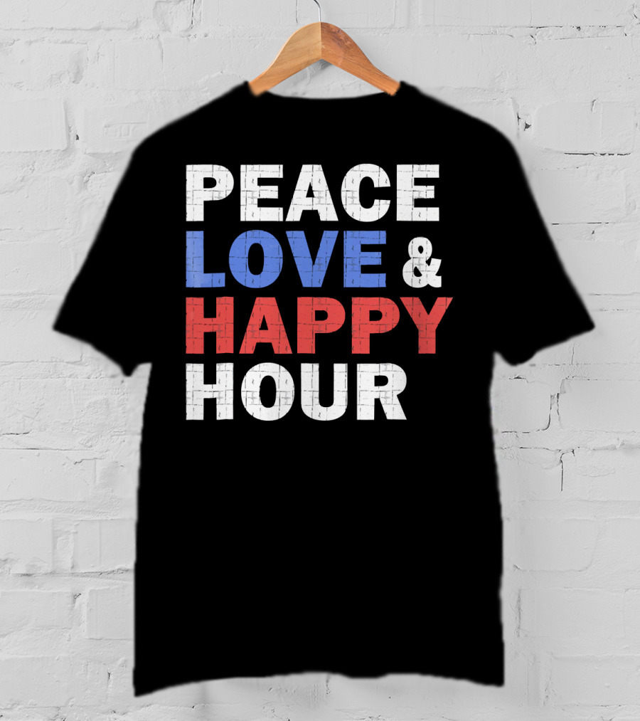 PEACE LOVE And HAPPY HOUR USA COLORS T-Shirt