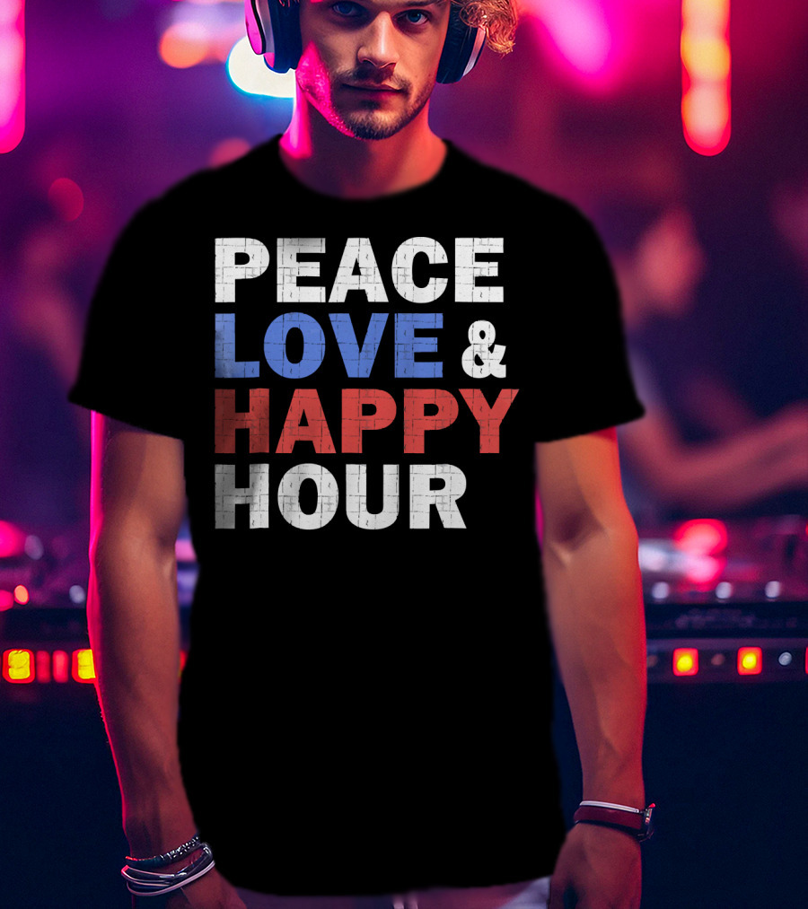 PEACE LOVE And HAPPY HOUR USA COLORS T-Shirt