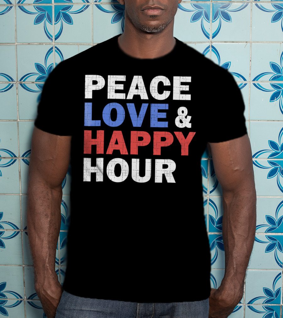 PEACE LOVE And HAPPY HOUR USA COLORS T-Shirt