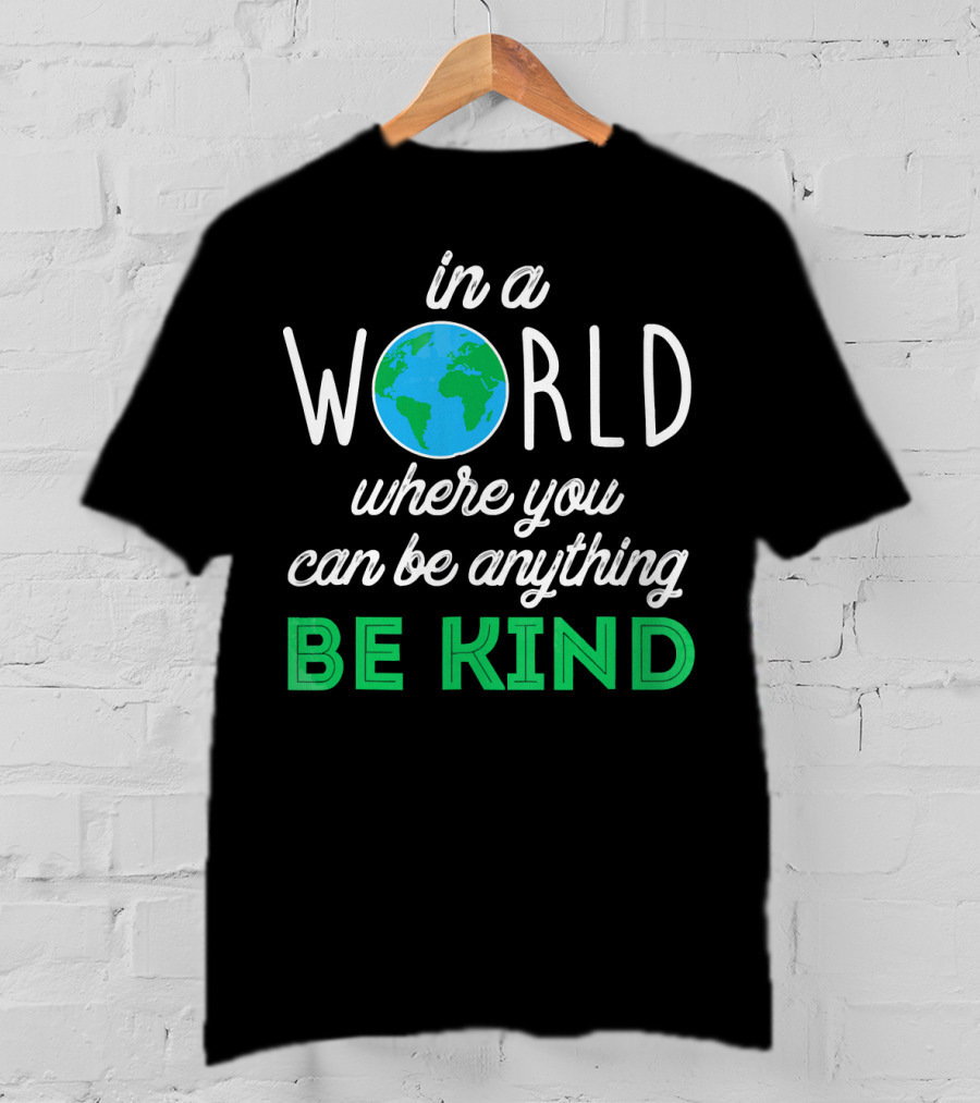 In A World Where You Can Be Anything Be Kind Earth T-Shirt