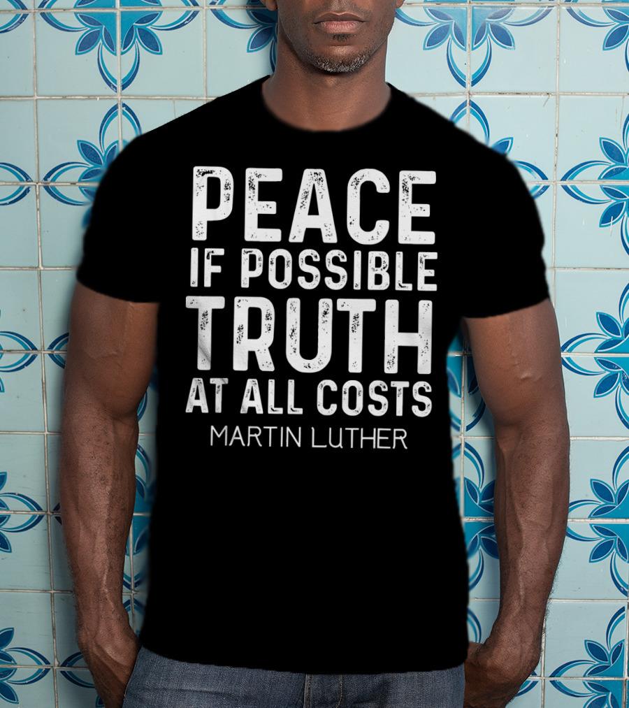 Peace If Possible Truth At All Costs Martin Luther T-Shirt