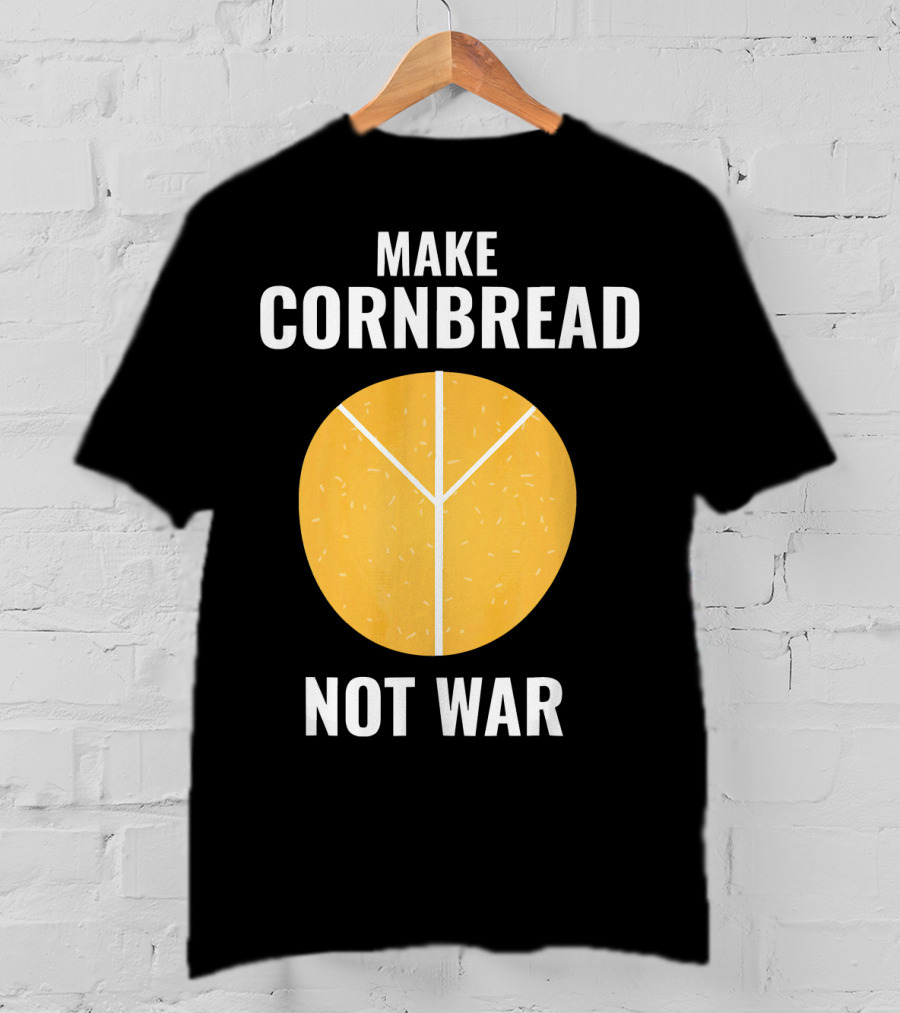 Make Cornbread Not War Peace T-Shirt