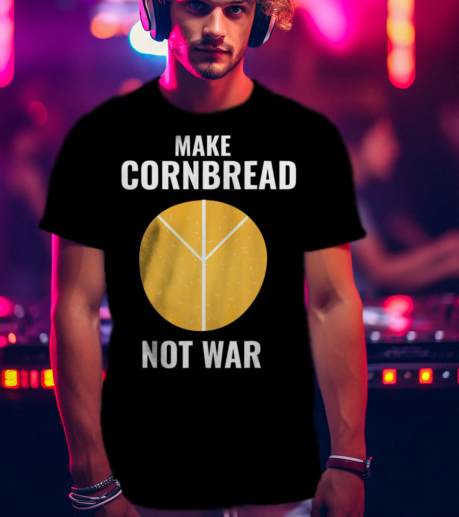 Make Cornbread Not War Peace T-Shirt
