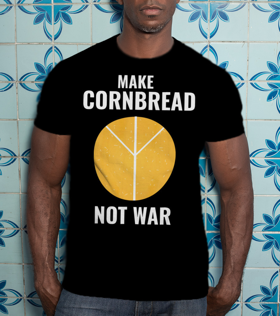 Make Cornbread Not War Peace T-Shirt