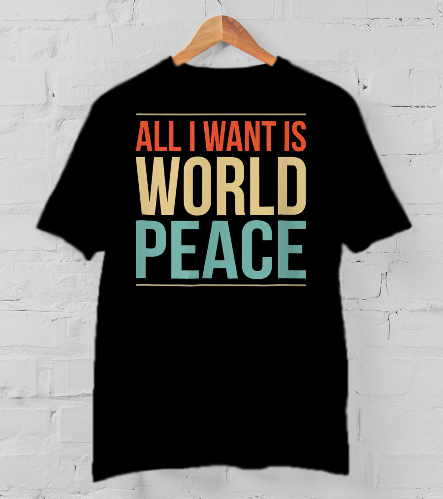 All I Want Is World Peace T-Shirt