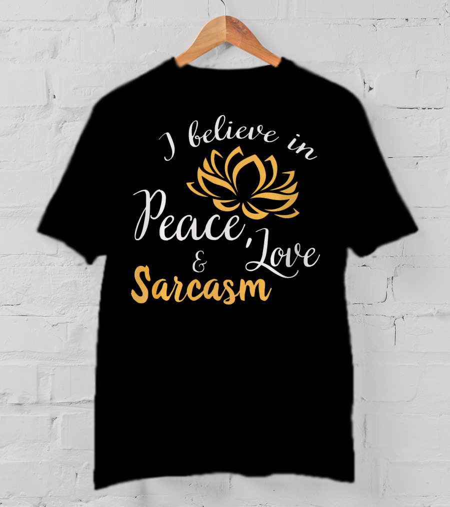 I Believe In Peace Love And Sarcasm Lotus Flower T-Shirt