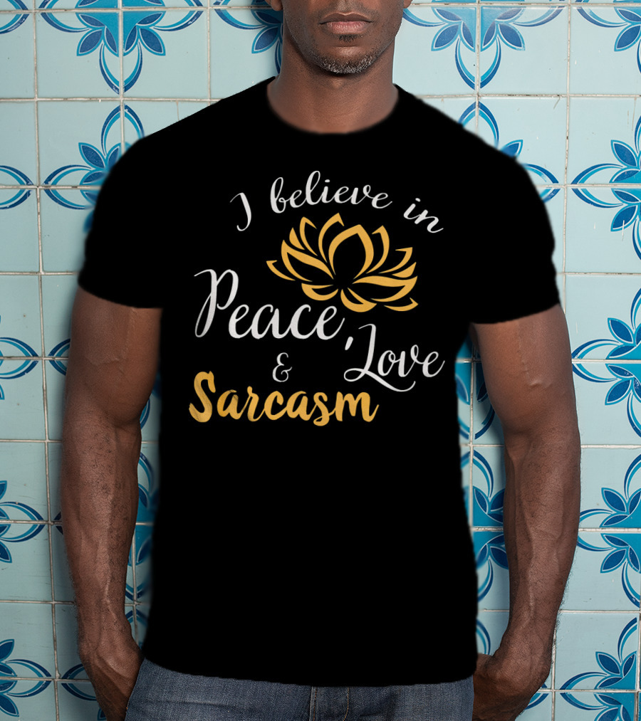 I Believe In Peace Love And Sarcasm Lotus Flower T-Shirt