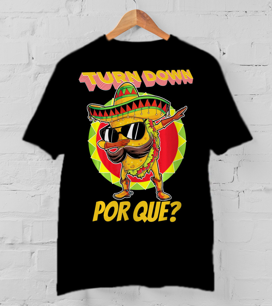 Turn Down Por Que Funny Dabbing Taco T-Shirt