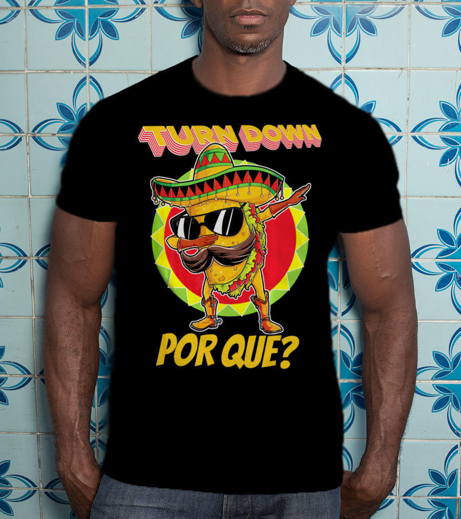 Turn Down Por Que Funny Dabbing Taco T-Shirt