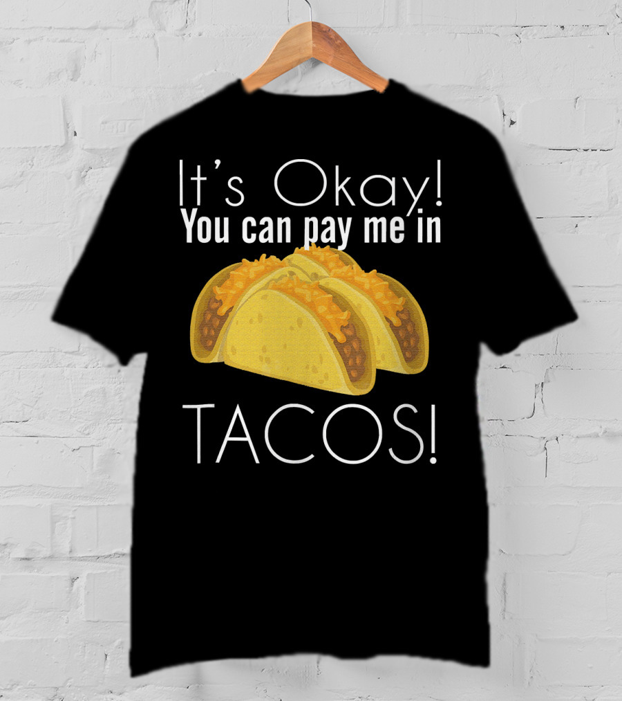 It's Okay You Can Pay Me In Tacos Cheesy Delight T-Shirt