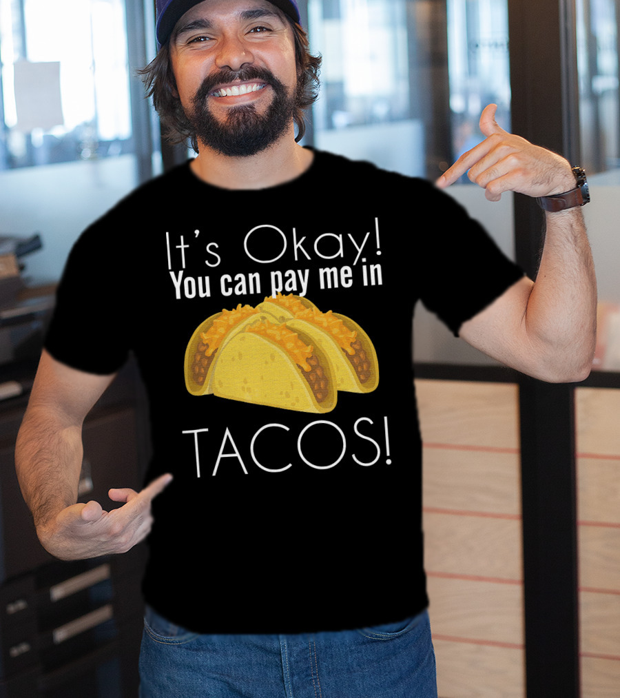 It's Okay You Can Pay Me In Tacos Cheesy Delight T-Shirt