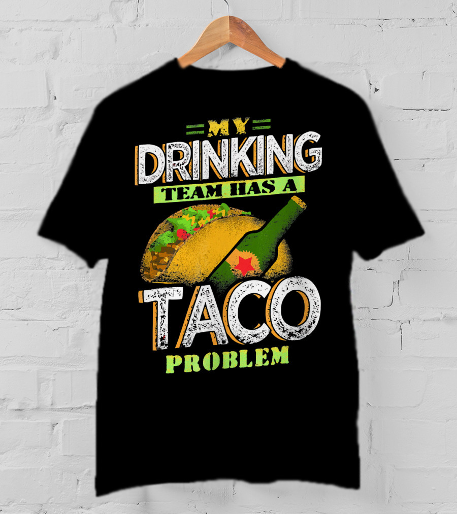 My Drinking Team Has A Taco Problem With Bottle And Taco T-Shirt