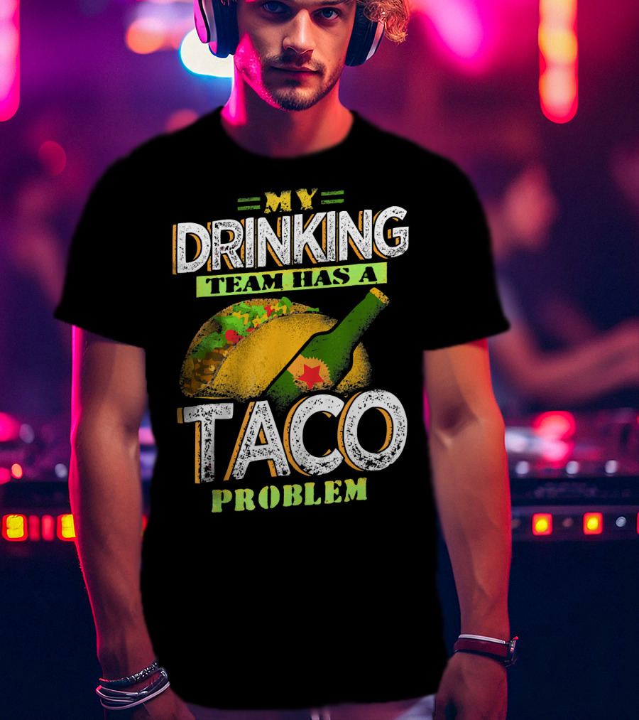 My Drinking Team Has A Taco Problem With Bottle And Taco T-Shirt