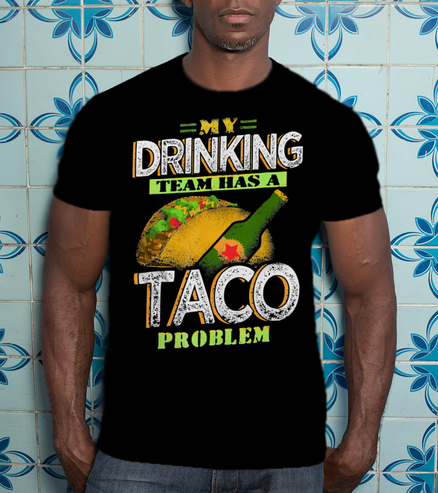 My Drinking Team Has A Taco Problem With Bottle And Taco T-Shirt