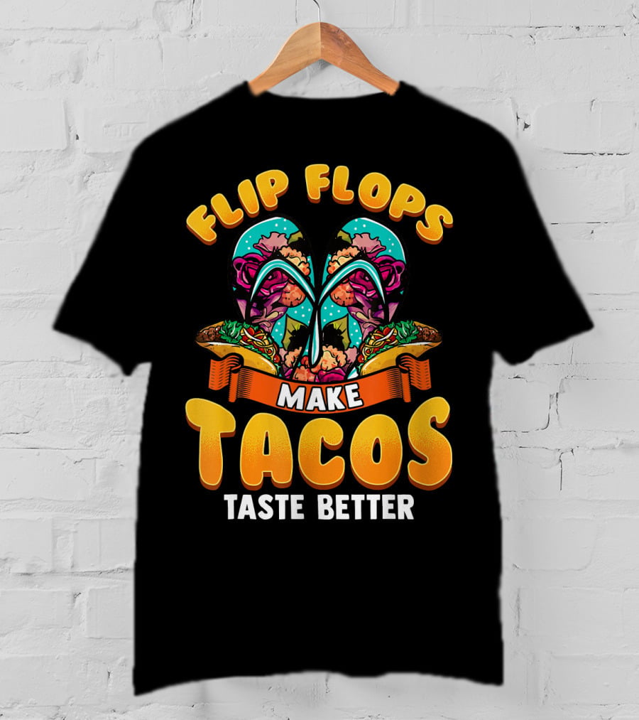 Flip Flops Make Tacos Taste Better T-Shirt