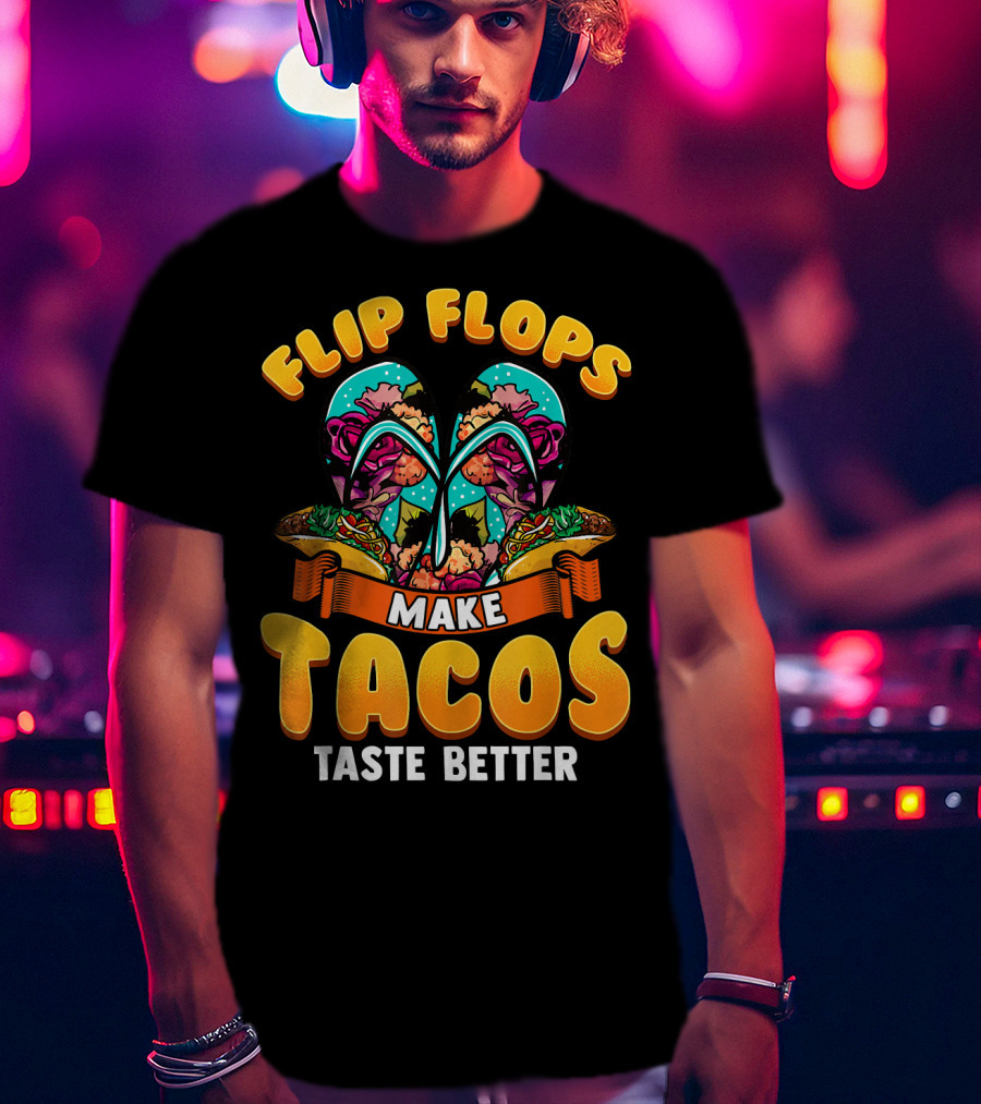 Flip Flops Make Tacos Taste Better T-Shirt