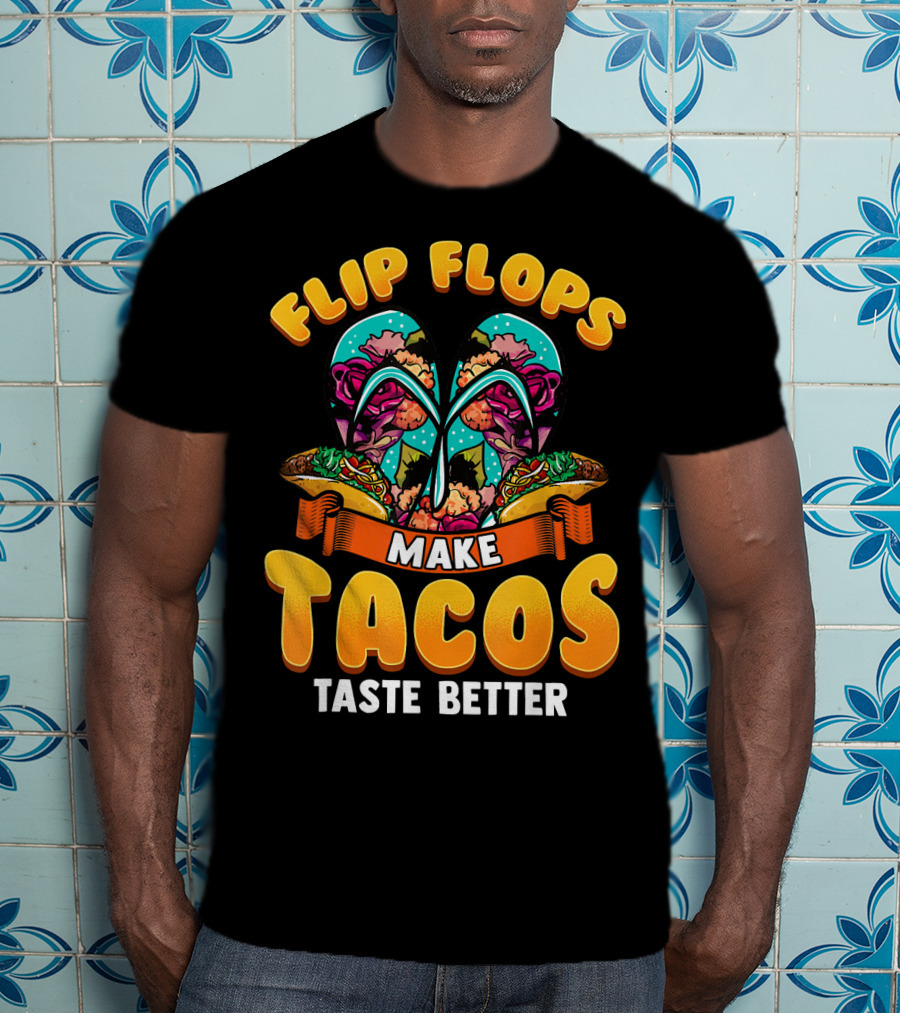 Flip Flops Make Tacos Taste Better T-Shirt