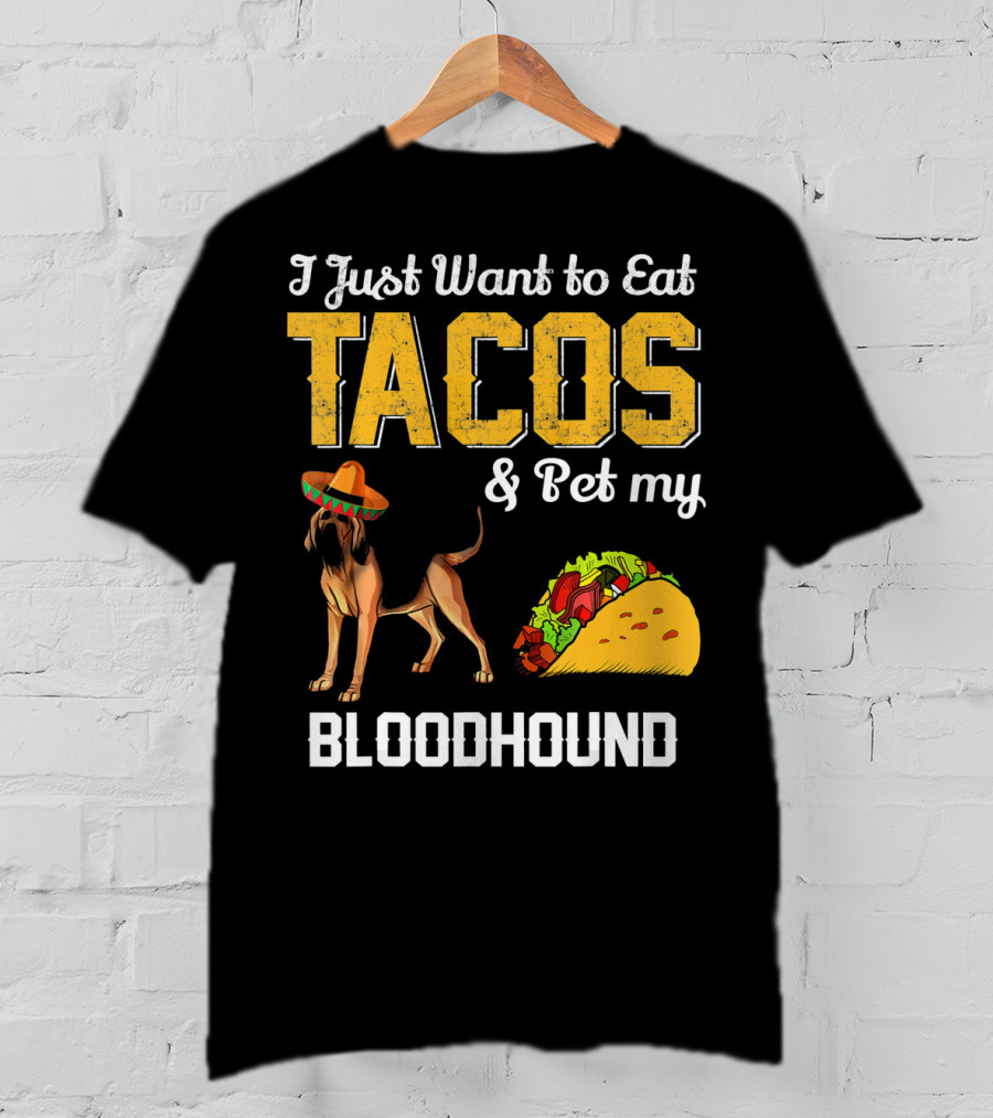 I Just Want To Eat Tacos And Pet My Bloodhound T-Shirt