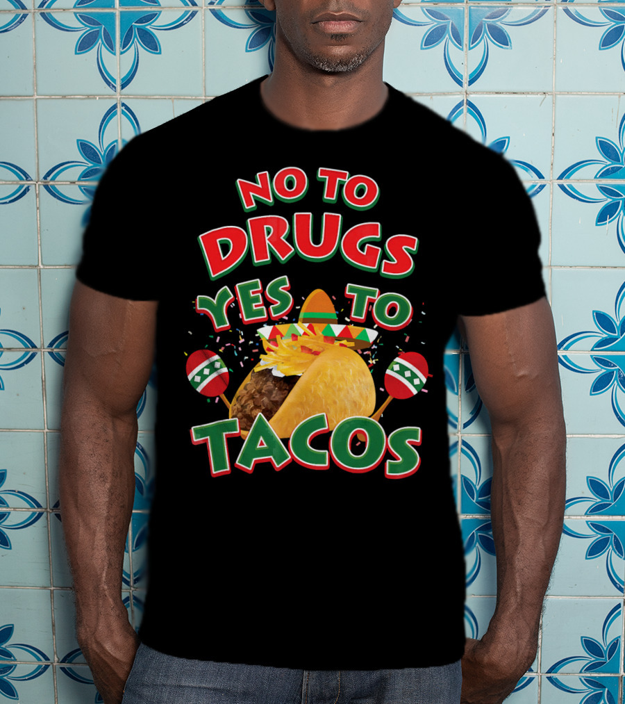 No To Drugs Yes To Tacos Sombrero Confetti Maracas Fiesta T-Shirt