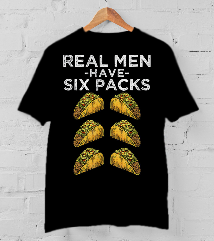 Real Men Have Six Packs Of Tacos T-Shirt