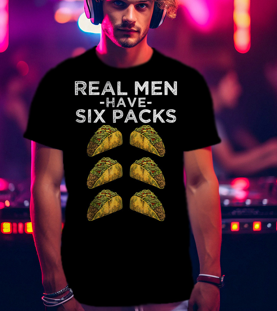 Real Men Have Six Packs Of Tacos T-Shirt
