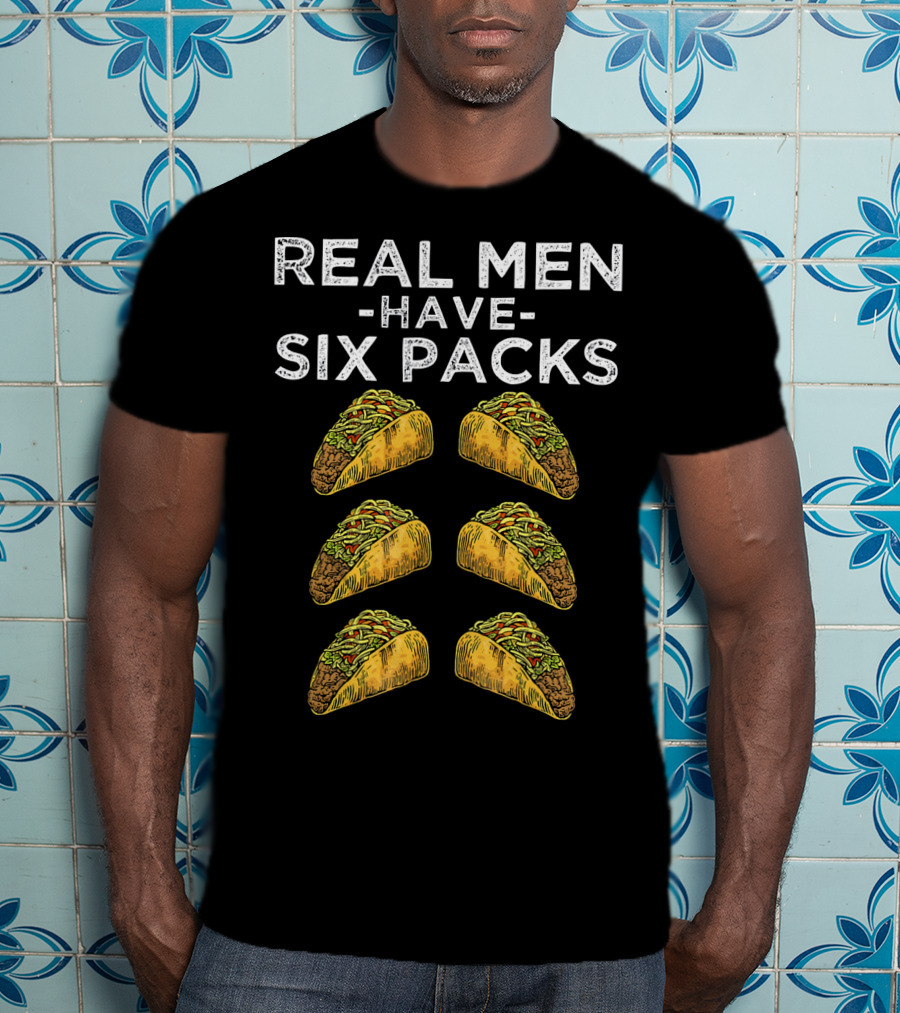 Real Men Have Six Packs Of Tacos T-Shirt