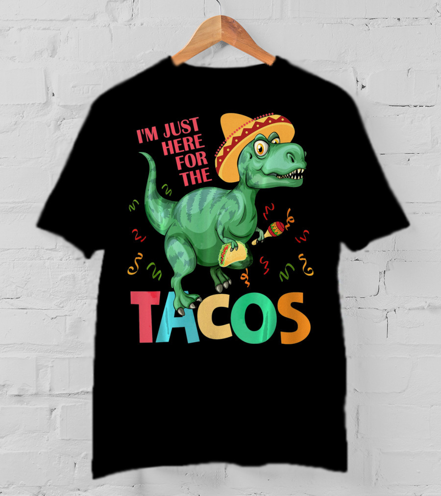 I'm Just Here For The Tacos Rex Cinco Sombrero Fiesta T-Shirt