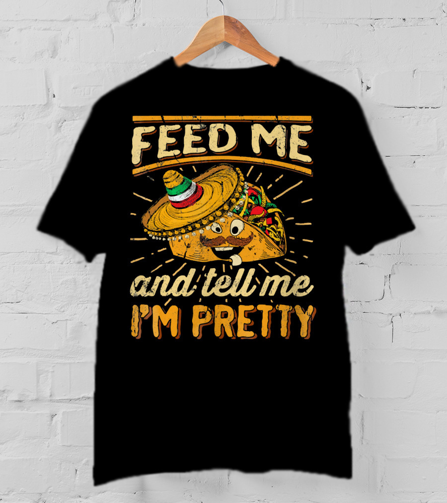 Feed Me Taco And Tell Me I'm Pretty Sombrero Taco T-Shirt