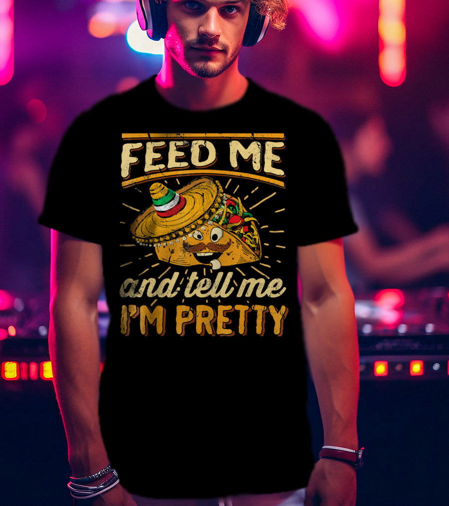Feed Me Taco And Tell Me I'm Pretty Sombrero Taco T-Shirt