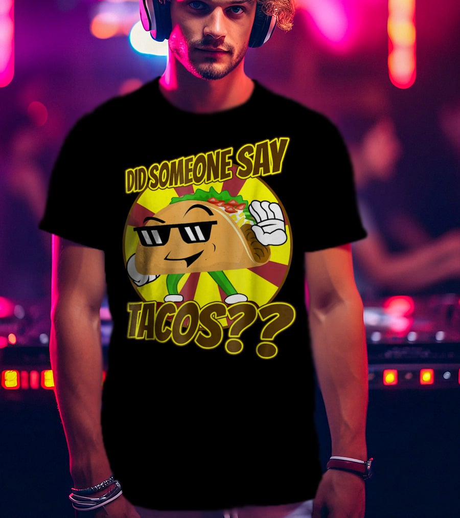 Did Someone Say Tacos Funny Mexican Food Tacos?? T-Shirt
