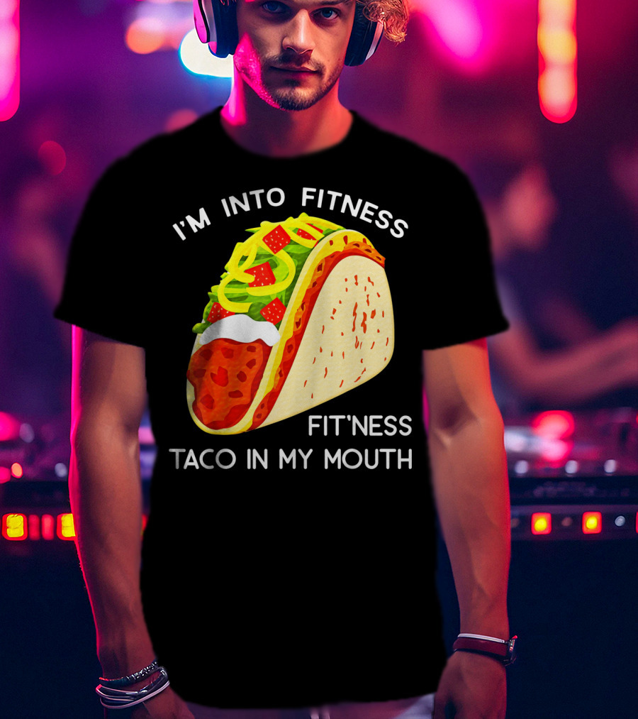 I'm Into Fitness Fit'ness Taco In My Mouth Funny Taco Tuesday Taco T-Shirt
