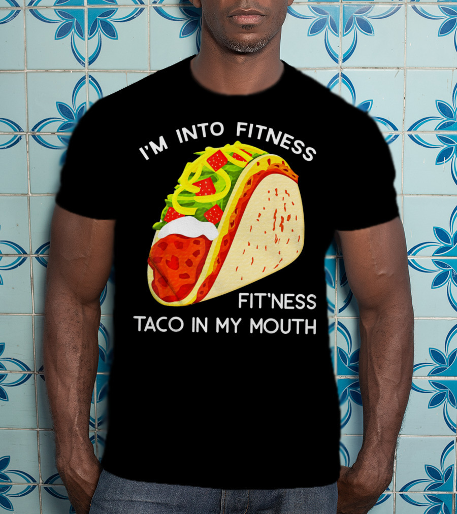 I'm Into Fitness Fit'ness Taco In My Mouth Funny Taco Tuesday Taco T-Shirt